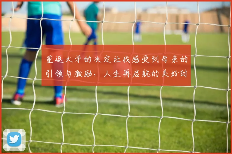 重返大学的决定让我感受到母亲的引领与激励，人生再启航的美好时刻
